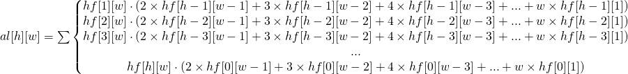  al[h][w] =\sum \left\{\begin{matrix} {hf[1][w] \cdot (2\times hf[h-1][w-1] + 3\times hf[h-1][w-2] + 4\times hf[h-1][w-3] + ... + w\times hf[h-1][1])} \\ {hf[2][w] \cdot (2\times hf[h-2][w-1] + 3\times hf[h-2][w-2] + 4\times hf[h-2][w-3] + ... + w\times hf[h-2][1])} \\ {hf[3][w] \cdot (2\times hf[h-3][w-1] + 3\times hf[h-3][w-2] + 4\times hf[h-3][w-3] + ... + w\times hf[h-3][1])} \\ ... \\ {hf[h][w] \cdot (2\times hf[0][w-1] + 3\times hf[0][w-2] + 4\times hf[0][w-3] + ... + w\times hf[0][1])} \end{matrix}\right. 